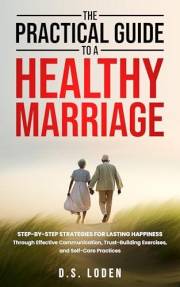The Practical Guide To A Healthy Marriage: Step-by-Step Strategies for Lasting Happiness Through Effective Communication, Tru