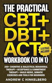 The Practical CBT + DBT + ACT Workbook (10 in 1): 250+ Cognitive & Dialectical Behavior Therapy + Acceptance & Commitment The