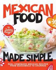 Mexican Food Made Simple: Real Homemade Mexican Recipes From Guacamole to Churros