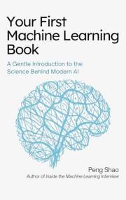 Your First Machine Learning Book: A Gentle Introduction to the Science Behind Modern AI
