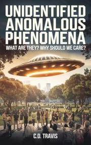Unidentified Anomalous Phenomena: Understand the Truth Behind UAPs, Break Free from Government Secrecy, and Expand Your Aware