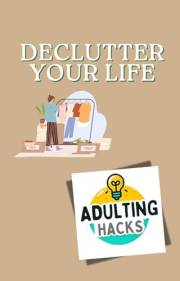 Declutter Your Life : Simple Organization Tips for Adults