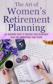 The Art of Women’s Retirement Planning: An Inspiring Guide to Creating Your Retirement Plan and Empowering Your Future