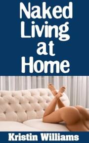 Naked Living at Home : Normal Tasks and Activities at Home That Become A Lot More Fun When You Do Them in the Nude
