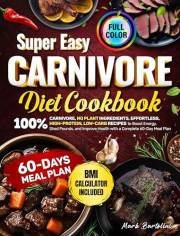 Super Easy CARNIVORE DIET COOKBOOK: 100% Carnivore, No Plant Ingredients, Effortless, High-Protein, Low-Carb Recipes to Boost