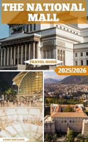 The National Mall Tourist Guide: The National Mall Unveiled: Landmarks, Legacy, and Lore (Global Adventure Book 26)