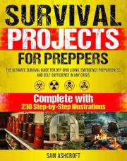 Survival Projects For Preppers: The Ultimate Survival Guide For Off-Grid Living, Emergency Preparedness, And Self-Sufficiency