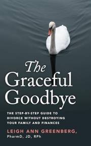 The Graceful Goodbye: The Step-by-Step Guide to Divorce without Destroying Your Family and Finances