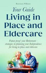 Your Guide Living in Place and Eldercare: Future Proof Your Retirement—Strategies in Planning Your Independence for Living in