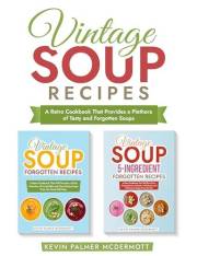 Vintage Soup Recipes: A Retro Cookbook That Provides a Plethora of Tasty and Forgotten Soups (Vintage and retro recipe collec