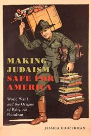 Making Judaism Safe for America: World War I and the Origins of Religious Pluralism (Goldstein-Goren Series in American Jewis