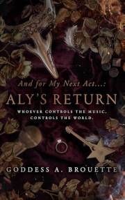 And for My Next Act...: Aly's Return: An Elite Secret Society Interconnected Standalone (Dark Fame Saga Book #3) And for My Next Act...: Aly's Return: An Elite Secret Society Interconnected Standalone (Dark Fame Saga Book #3)