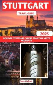 Stuttgart Travel Guide : Discover Stuttgart: Where Tradition Meets Modernity (Global Adventure Guide Book 16)