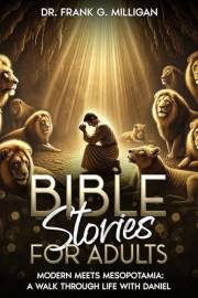 Bible Stories for Adults: Modern Meets Mesopotamia: A Walk Through Life with Daniel