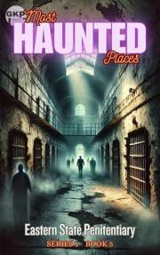 Eastern State Penitentiary (GKP Most Haunted Places Series Book 5)