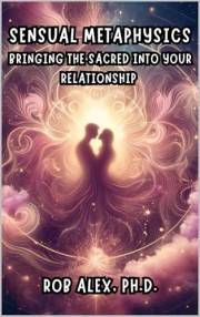Sensual Metaphysics: Bringing The Sacred Into Your Relationship