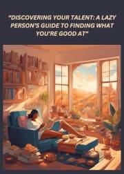Discovering Your Talent: A Lazy Person’s Guide to finding what you’re good at. Ebook