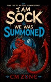 I Am Sock & We Was Summoned: A Darkly Comic Demon Fantasy