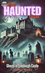 Ghosts of Edinburgh Castle (GKP Most Haunted Places Series 1 Book 8)