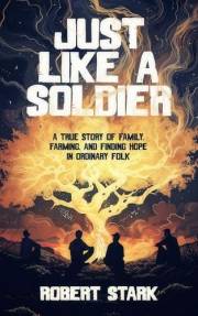 Just Like a Soldier: A True Story of Family, Farming, and Finding Hope in Ordinary Folk