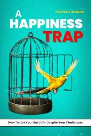 A Happiness Trap: How To Live Your Best Life Despite Your Challenges