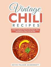 Vintage Chili Recipes: A Retro Cookbook That Provides Classic, Easy, and Delicious Chilis From the Past (Vintage and Retro Co