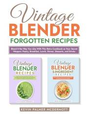 Vintage Blender Forgotten Recipes: Blend It the Way You Like With This Retro Cookbook as Your Secret Weapon: Pastry, Breakfas