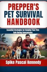Prepper's Pet Survival Handbook: Essential Strategies for Keeping Your Pets Safe During Emergencies