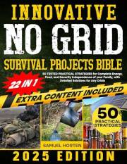 Innovative No Grid Survival Projects Bible: 50 Tested Practical Strategies for Complete Energy, Food, and Security Independen