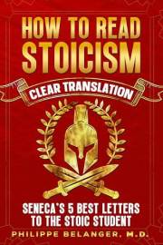 How to Read Stoicism - Seneca's 5 Best Letters to the Stoic Student: Wisdom and Wit on Time Management, Stoic Reading Techniq How to Read Stoicism - Seneca's 5 Best Letters to the Stoic Student: Wisdom and Wit on Time Management, Stoic Reading Techniq