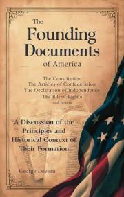The Founding Documents of America: A Discussion of the Principles and Historical Context of Their Formation (The Founding Doc