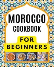 MOROCCO COOKBOOK FOR BEGINNERS: Delicious and authentic recipes: Tagines and Couscous: Delicious recipes for Moroccan one-pot