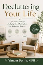 Decluttering Your Life : A Practical Guide to Mindful Living, Minimalism, and Simplified Spaces (Mind & Space Transformation