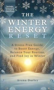 Winter Energy Reset: A Stress-Free Guide to Boost Energy, Balance Your Routine, and Find Joy in Winter