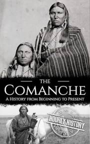 The Comanche: A History from Beginning to Present (Native American History)