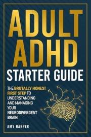 Adult ADHD Starter Guide: The Brutally Honest First Step to Understanding and Managing Your Neurodivergent Brain (Overcoming