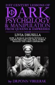 21st Century Lessons of Dark Psychology and Manipulation from Queens & Empresses Volume 4: Livia Drusilla (21st Century Lesso