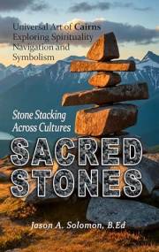 SACRED STONES: How Cairns Connect Ancient Wisdom, Outdoor Mindfulness, and Cultural Memory (Spirituality Religion and Beliefs