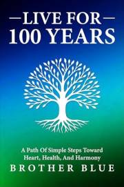 Live For A Hundred Years: A Path of Simple Steps Toward Heart, Health, and Harmony. (Brother Blue Books)