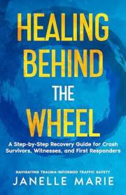 Healing Behind the Wheel: A Step-by-Step Recovery Guide for Crash Survivors, Witnesses & First Responders