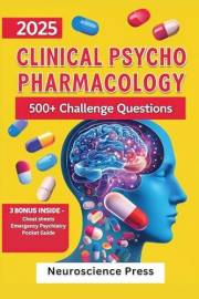 2025 Clinical Psychopharmacology 500+ Challenge Questions : Evidence-based practice guide for psychiatrists, prescribers and