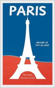 Paris: History of the City of Light. (History of Top Places to Visit Book 11)