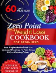 ZERO POINT WEIGHT LOSS COOKBOOK FOR BEGINNERS: Lose Weight Effortlessly with 200 Quick and Stress-Free No Point Recipes Witho