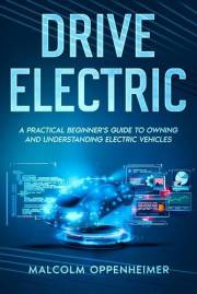 Drive Electric: A Practical Beginner's Guide to Owning and Understanding Electric Vehicles