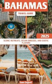 Bahamas Travel Guide : Scenic Retreats, Ocean Breezes, and Exotic Flavors (Global Adventure Guide Book 20)