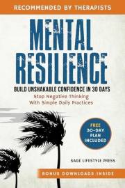 Mental Resilience: Build Unshakable Confidence and Stop Negative Thinking in 30 Days with Simple Daily Practices