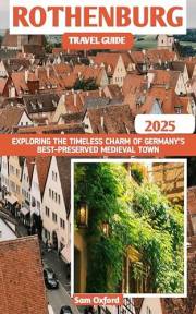 Rothenburg Travel Guide : Exploring The Timeless Charm Of Germany’s Best-preserved Medieval Town (Global Adventure Guide Book