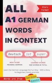 All A1 German Words in Context: Learn the German Language the Fun Way - With a Story for Beginners, Adults and Kids. Words ar