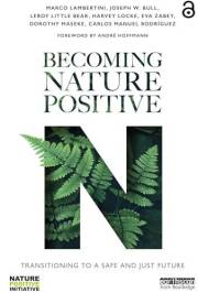 Becoming Nature Positive: Transitioning to a Safe and Just Future (Routledge Studies in Conservation and the Environment)