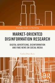 Market-Oriented Disinformation Research: Digital Advertising, Disinformation and Fake News on Social Media (Routledge Studies